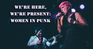 Femmes To The Front In Documentary Short “We’re Here, We’re Present: Women In Punk”